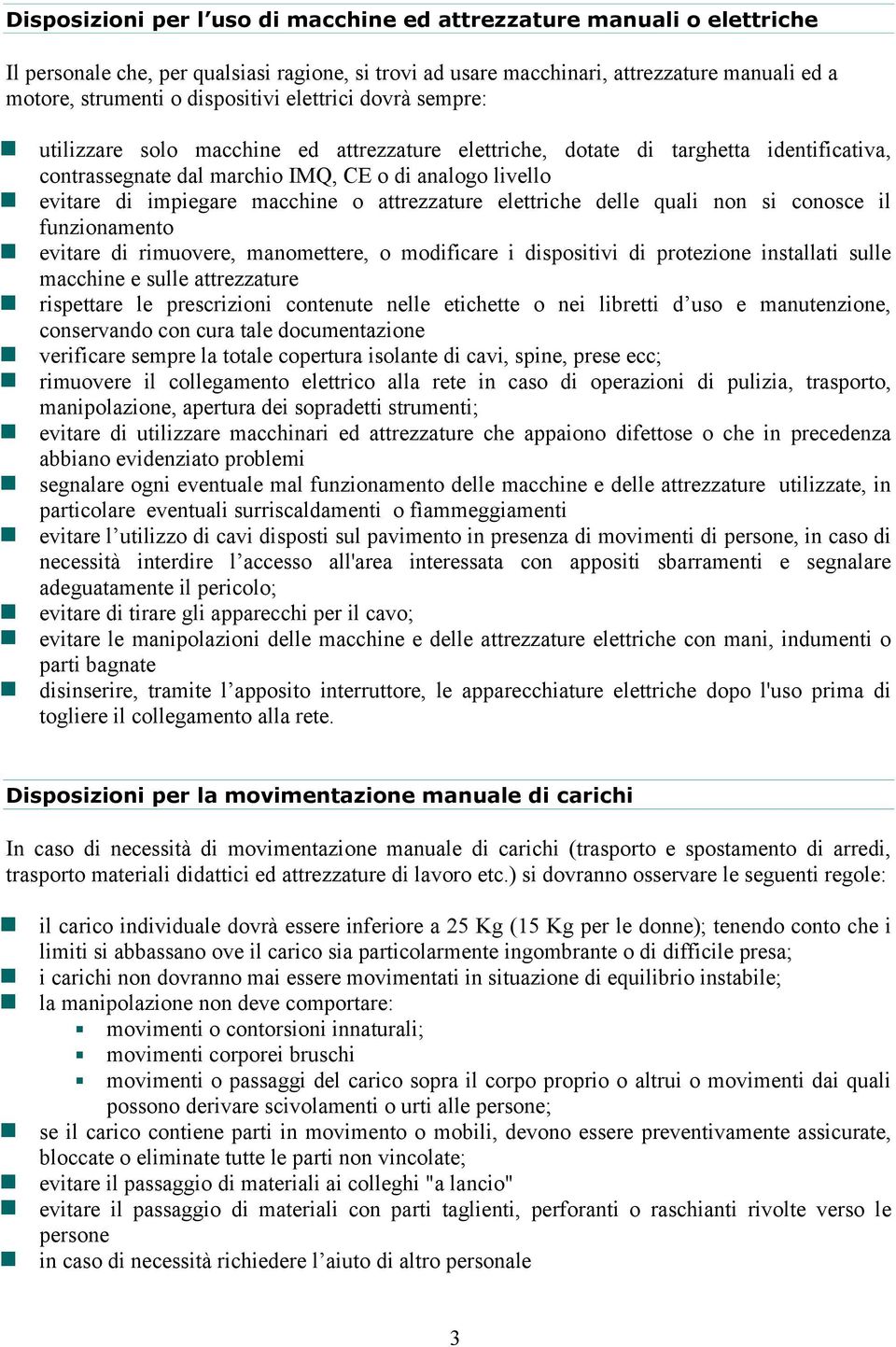 impiegare macchine o attrezzature elettriche delle quali non si conosce il funzionamento evitare di rimuovere, manomettere, o modificare i dispositivi di protezione installati sulle macchine e sulle