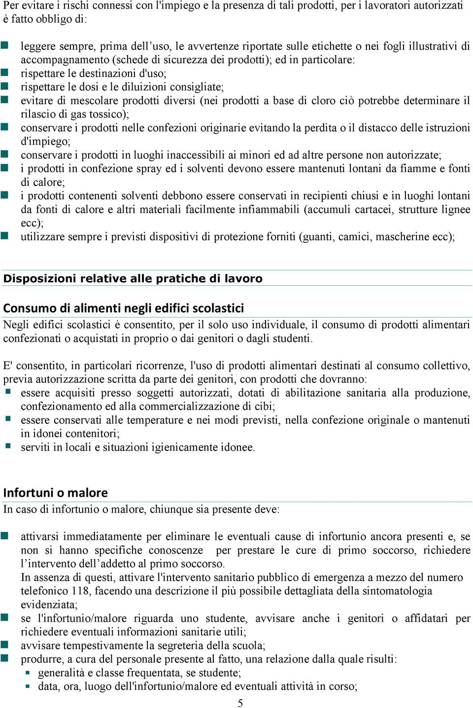 prodotti diversi (nei prodotti a base di cloro ciò potrebbe determinare il rilascio di gas tossico); conservare i prodotti nelle confezioni originarie evitando la perdita o il distacco delle