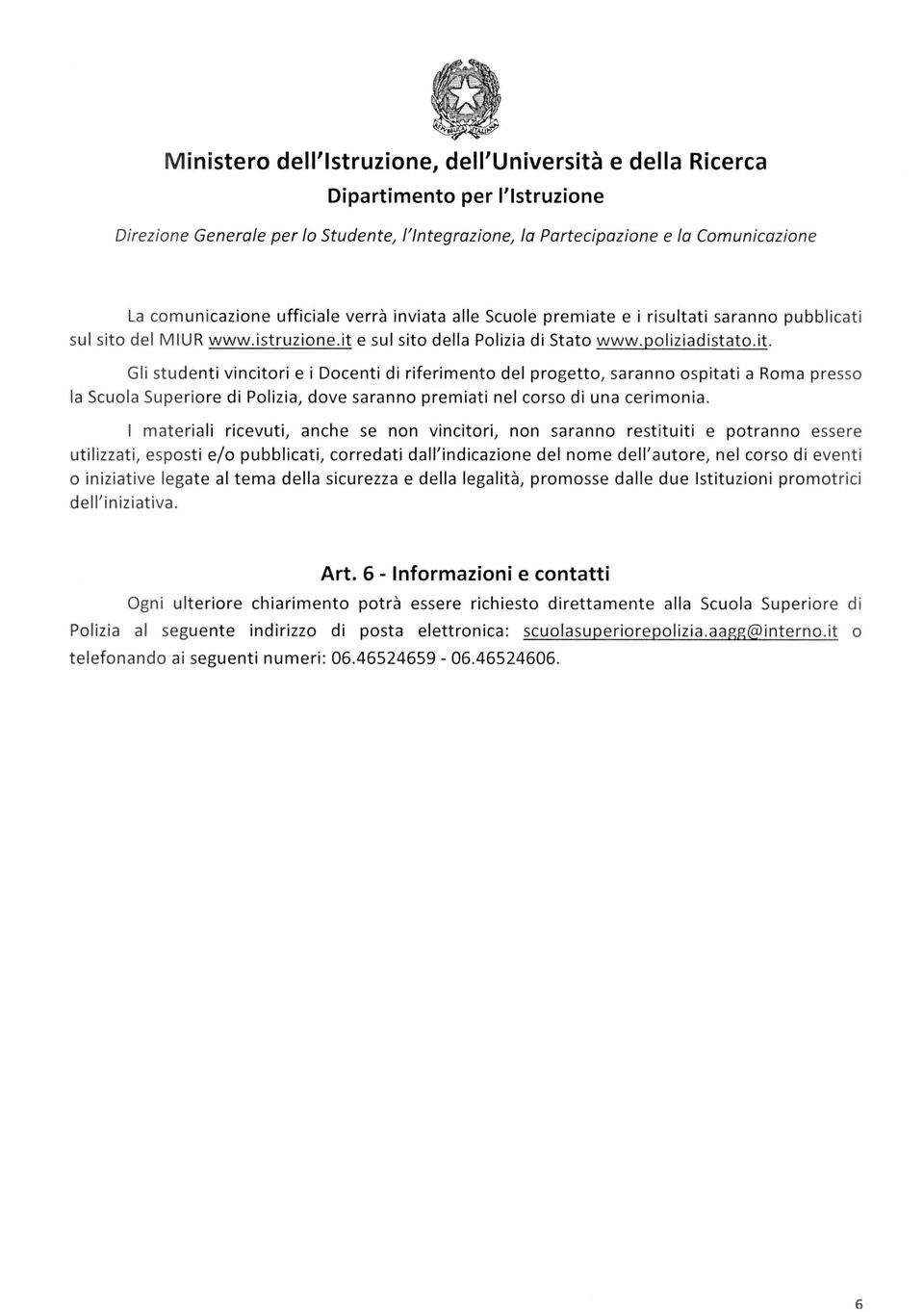 I materiali ricevuti, anche se non vincit ori, non saranno restituiti e potranno essere ut ilizzati, esposti e/o pubblicati, corredati dall'indicazione del nome dell'autore, nel corso di eventi o