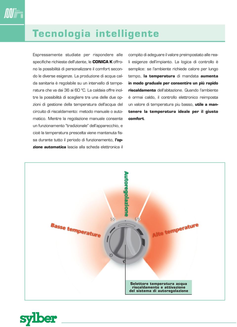 La caldaia offre inoltre la possibilità di scegliere tra una delle due opzioni di gestione della temperatura dell acqua del circuito di riscaldamento: metodo manuale o automatico.