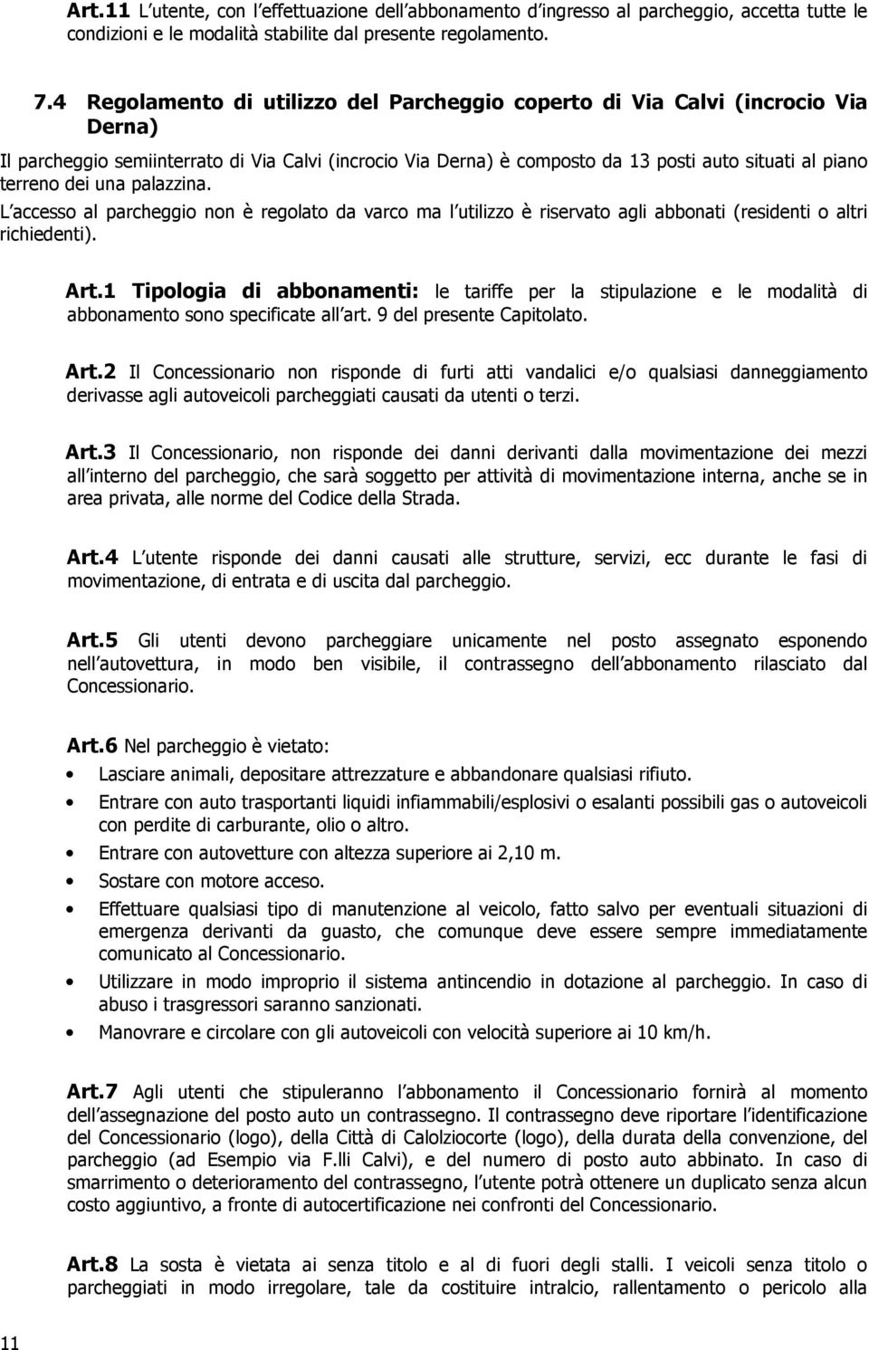 dei una palazzina. L accesso al parcheggio non è regolato da varco ma l utilizzo è riservato agli abbonati (residenti o altri richiedenti). Art.