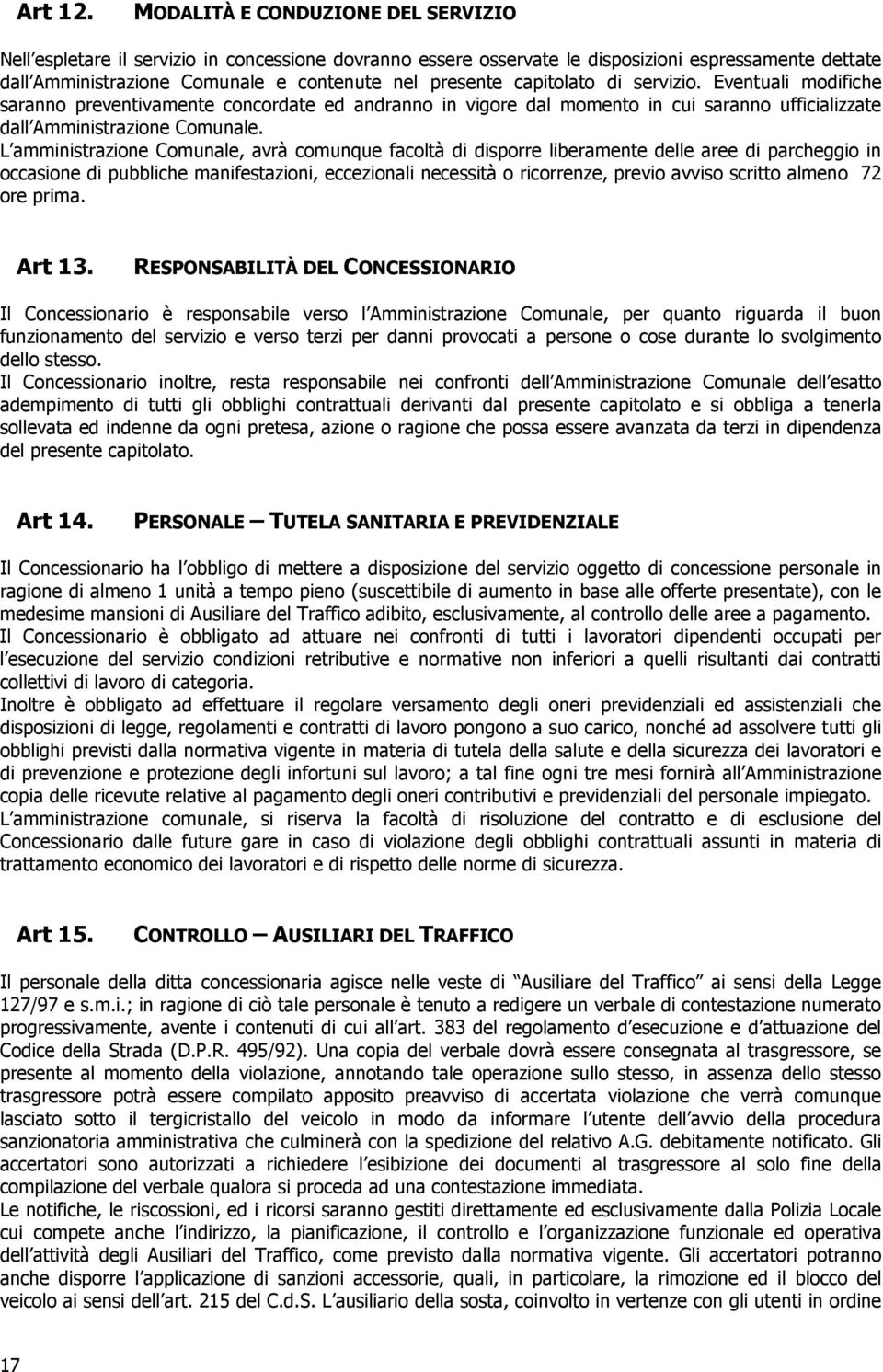 capitolato di servizio. Eventuali modifiche saranno preventivamente concordate ed andranno in vigore dal momento in cui saranno ufficializzate dall Amministrazione Comunale.