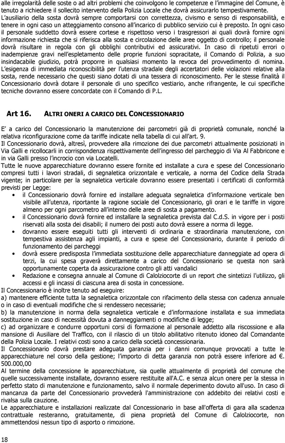 L ausiliario della sosta dovrà sempre comportarsi con correttezza, civismo e senso di responsabilità, e tenere in ogni caso un atteggiamento consono all incarico di pubblico servizio cui è preposto.