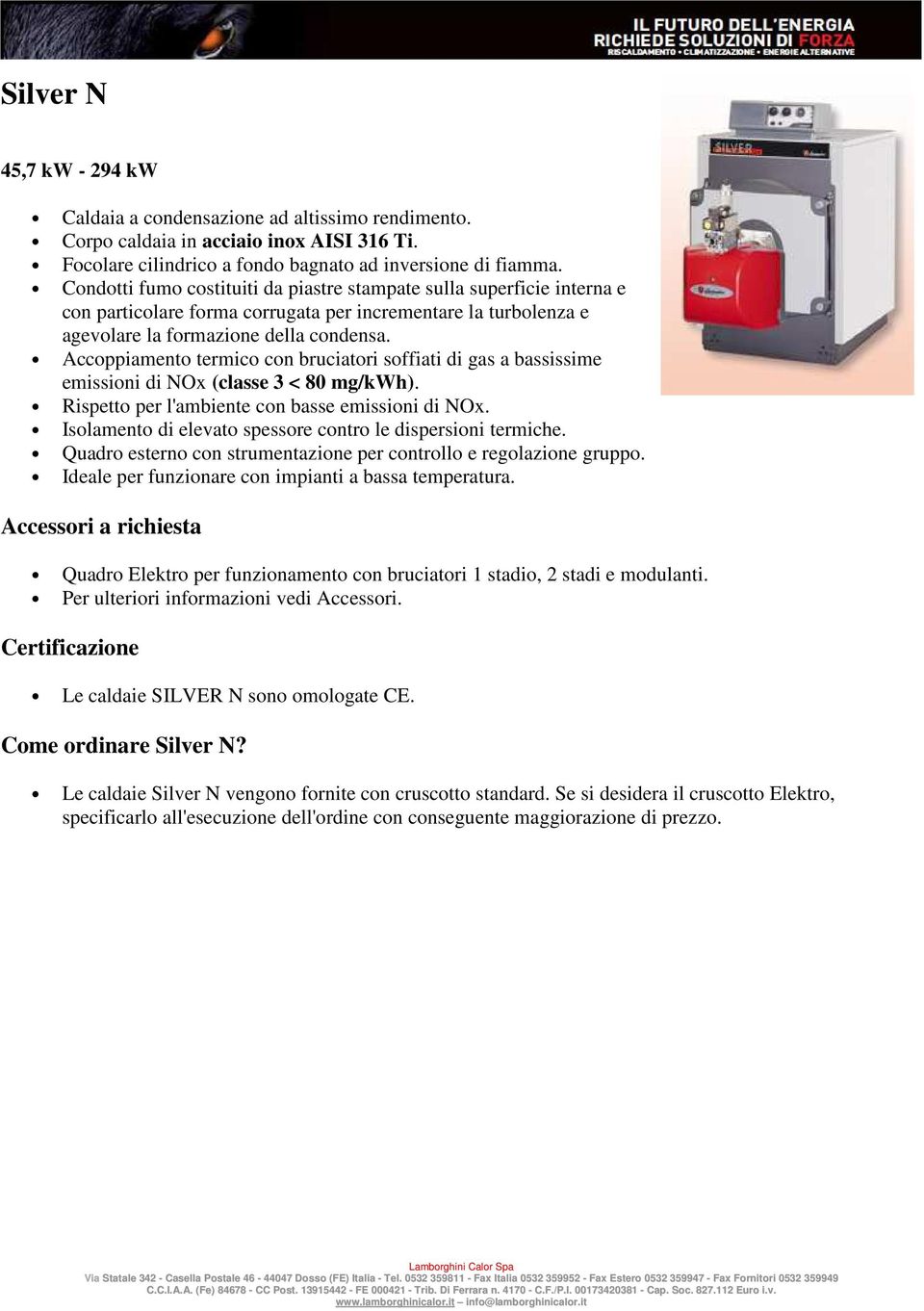 Accoppiamento termico con bruciatori soffiati di gas a bassissime emissioni di NOx (classe 3 < 80 mg/kwh). Rispetto per l'ambiente con basse emissioni di NOx.