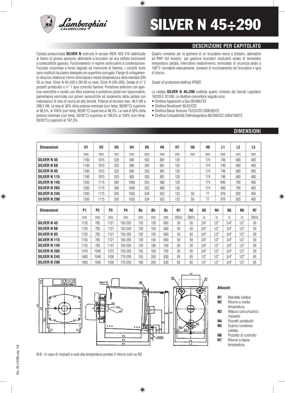 Flange di collegamento idraulico relative al ritorno della bassa e media temperatura e della mandata (DN 50 su mod. Silver N 45 205 e DN 65 su mod. Silver N 245-290).