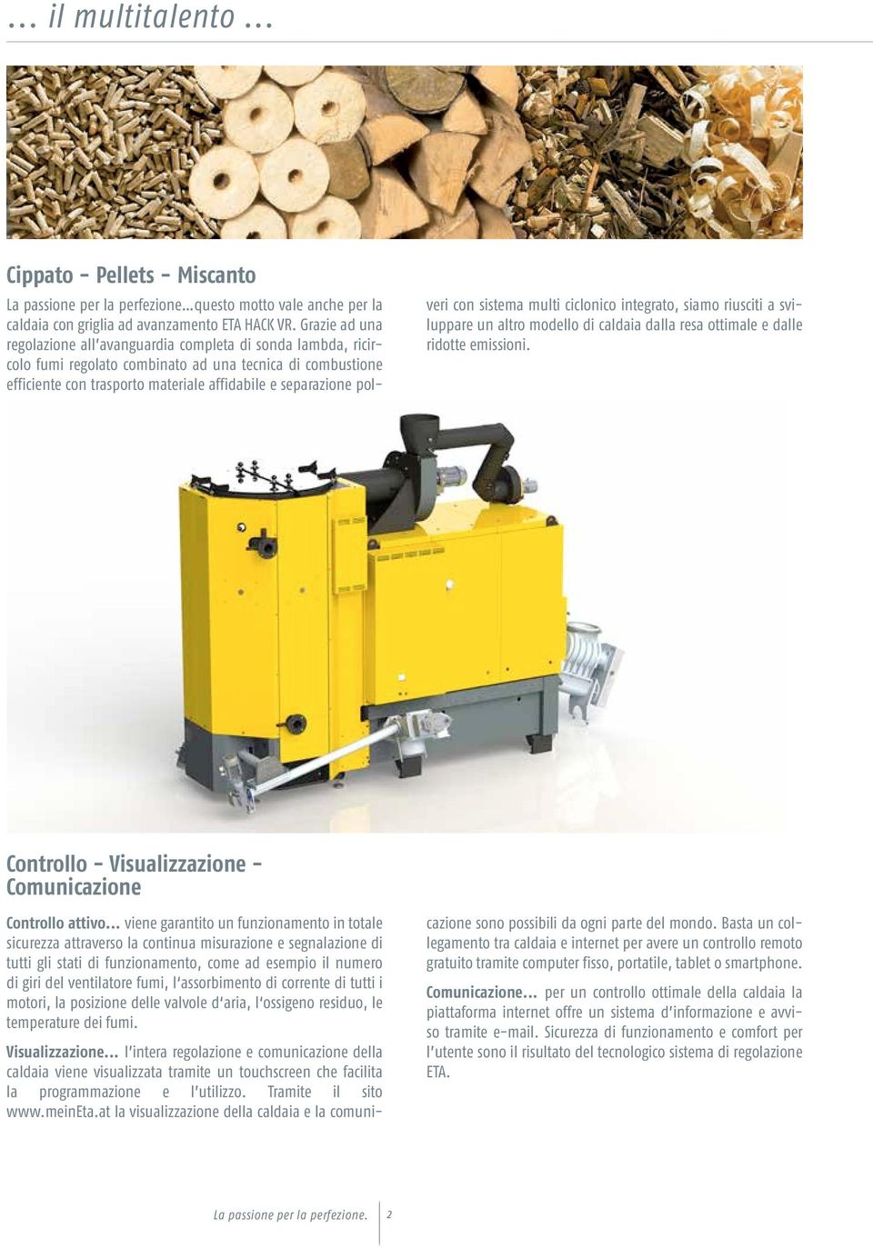 con sistema multi ciclonico integrato, siamo riusciti a sviluppare un altro modello di caldaia dalla resa ottimale e dalle ridotte emissioni.
