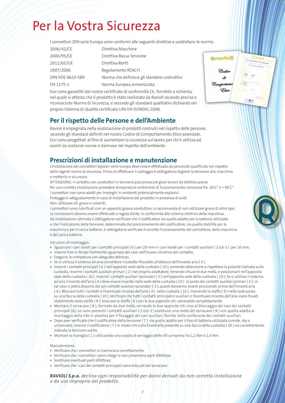 si attesta che il prodotto è stato realizzato da Ravioli secondo precise e riconosciute Norme di Sicurezza, e secondo gli standard qualitativi dichiarati nel proprio Sistema di Qualità certificato