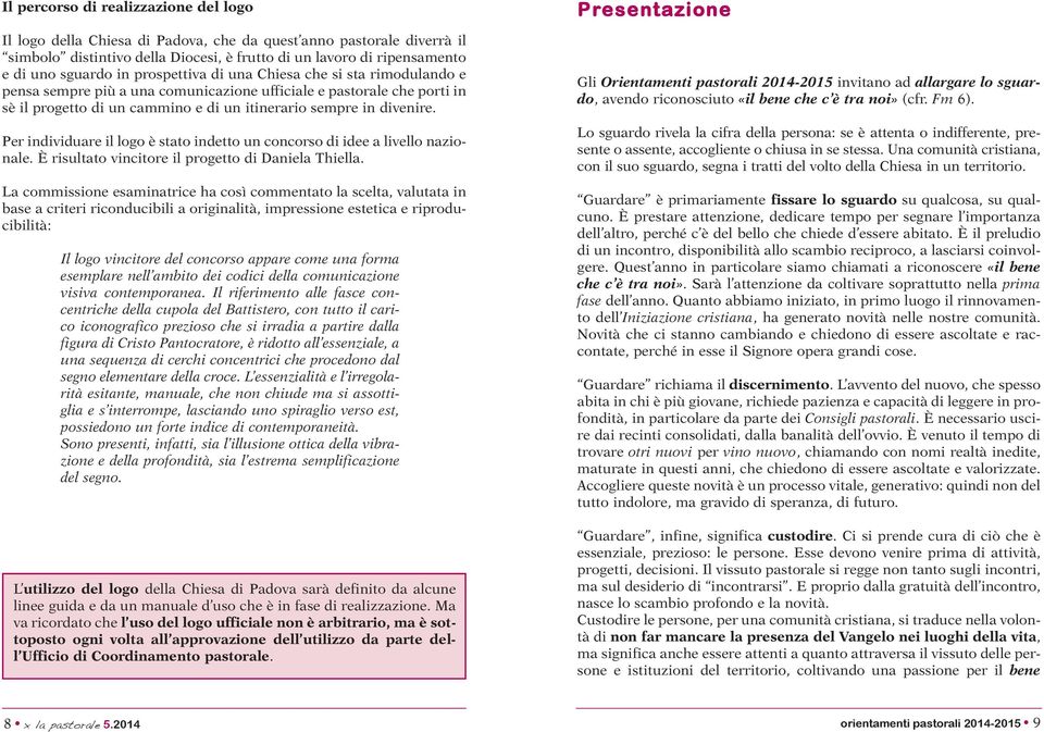 Per individuare il logo è stato indetto un concorso di idee a livello nazionale. È risultato vincitore il progetto di Daniela Thiella.