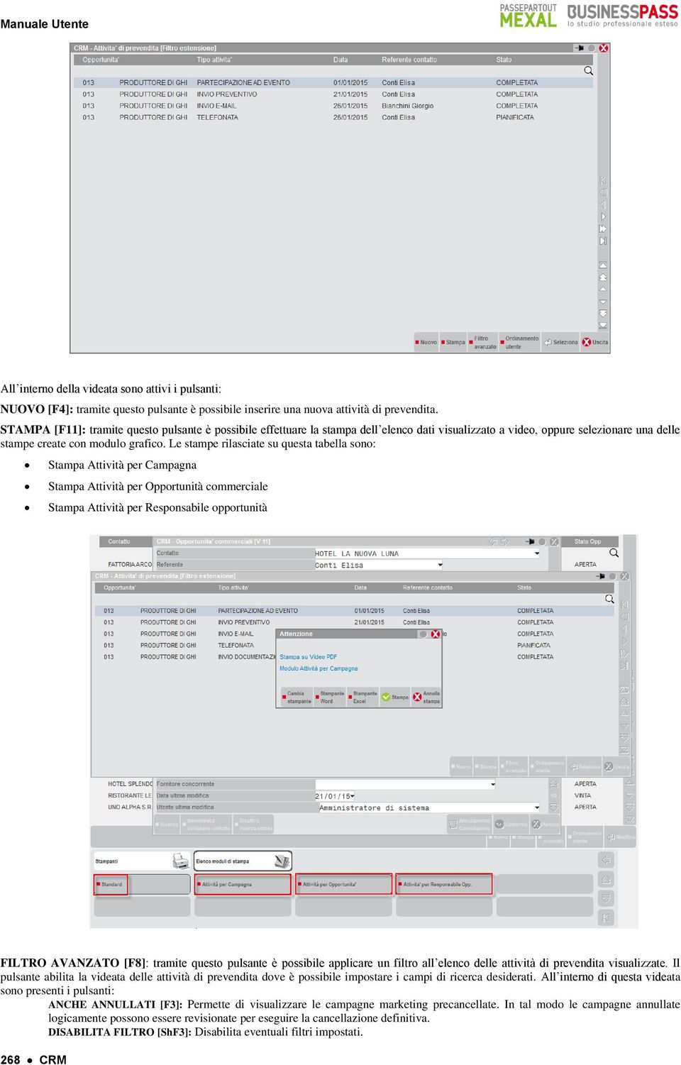 Le stampe rilasciate su questa tabella sono: Stampa Attività per Campagna Stampa Attività per Opportunità commerciale Stampa Attività per Responsabile opportunità FILTRO AVANZATO [F8]: tramite questo