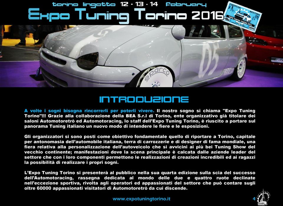 Automotoracing, lo staff dell Expo Tuning Torino, è riuscito a portare sul panorama Tuning italiano un nuovo modo di intendere le fiere e le esposizioni.
