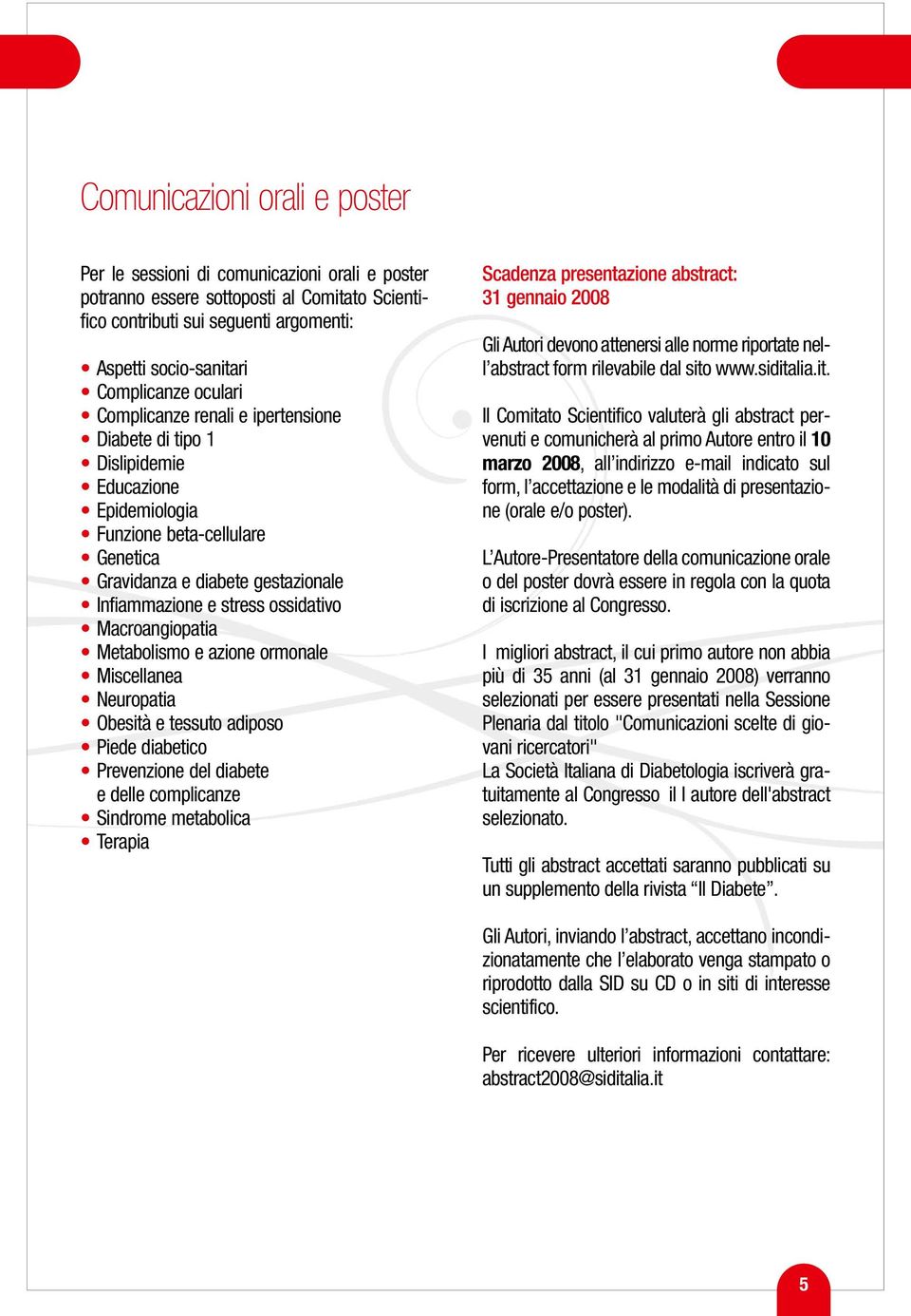 Macroangiopatia Metabolismo e azione ormonale Miscellanea Neuropatia Obesità e tessuto adiposo Piede diabetico Prevenzione del diabete e delle complicanze Sindrome metabolica Terapia Scadenza