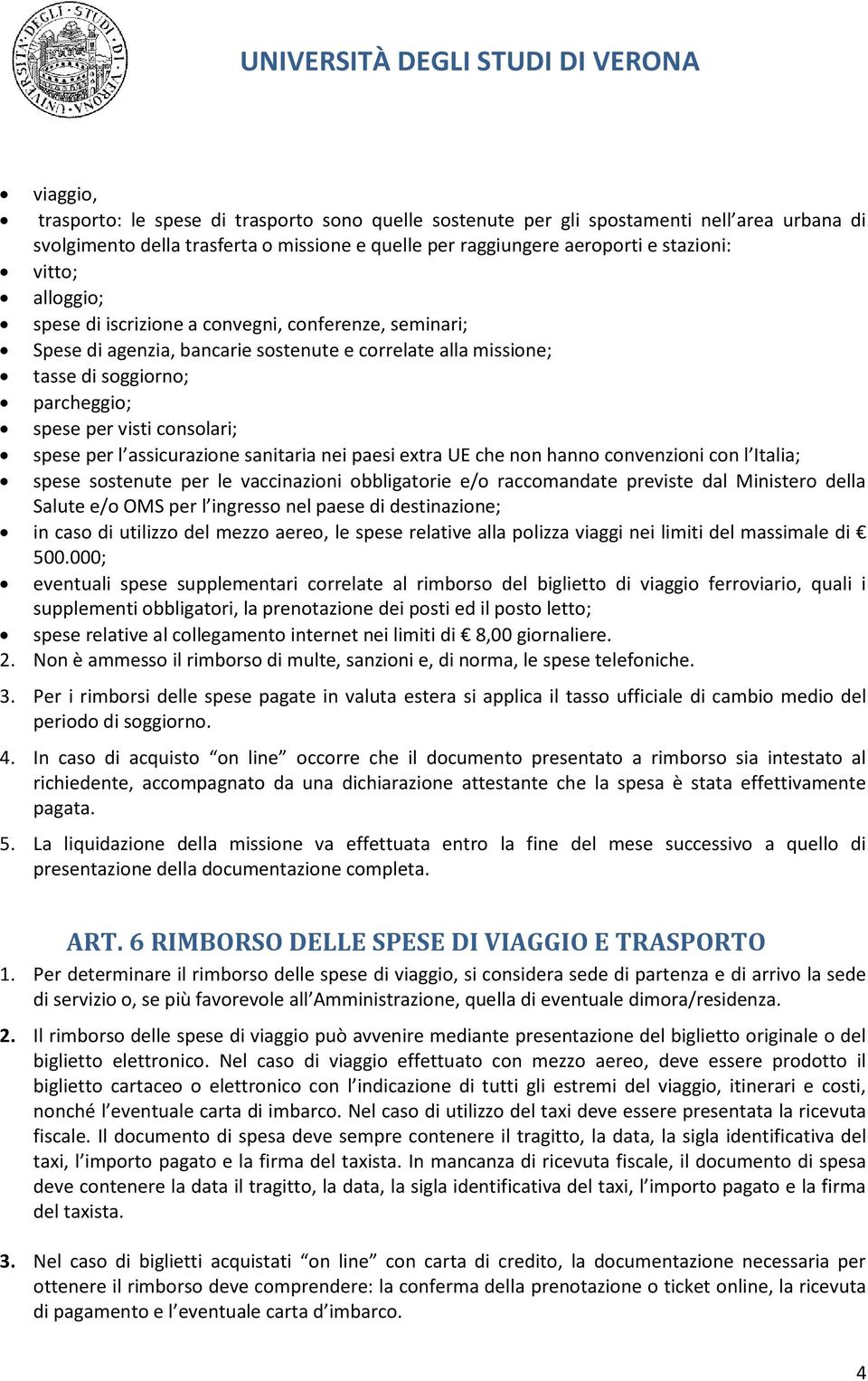 visti consolari; spese per l assicurazione sanitaria nei paesi extra U che non hanno convenzioni con l Italia; spese sostenute per le vaccinazioni obbligatorie e/o raccomandate previste dal Ministero