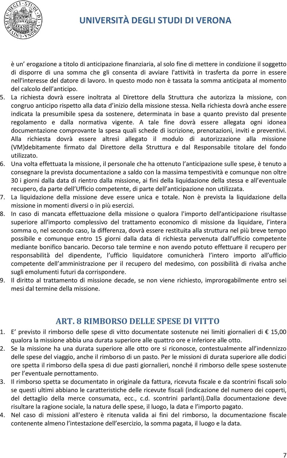 La richiesta dovrà essere inoltrata al irettore della Struttura che autorizza la missione, con congruo anticipo rispetto alla data d inizio della missione stessa.