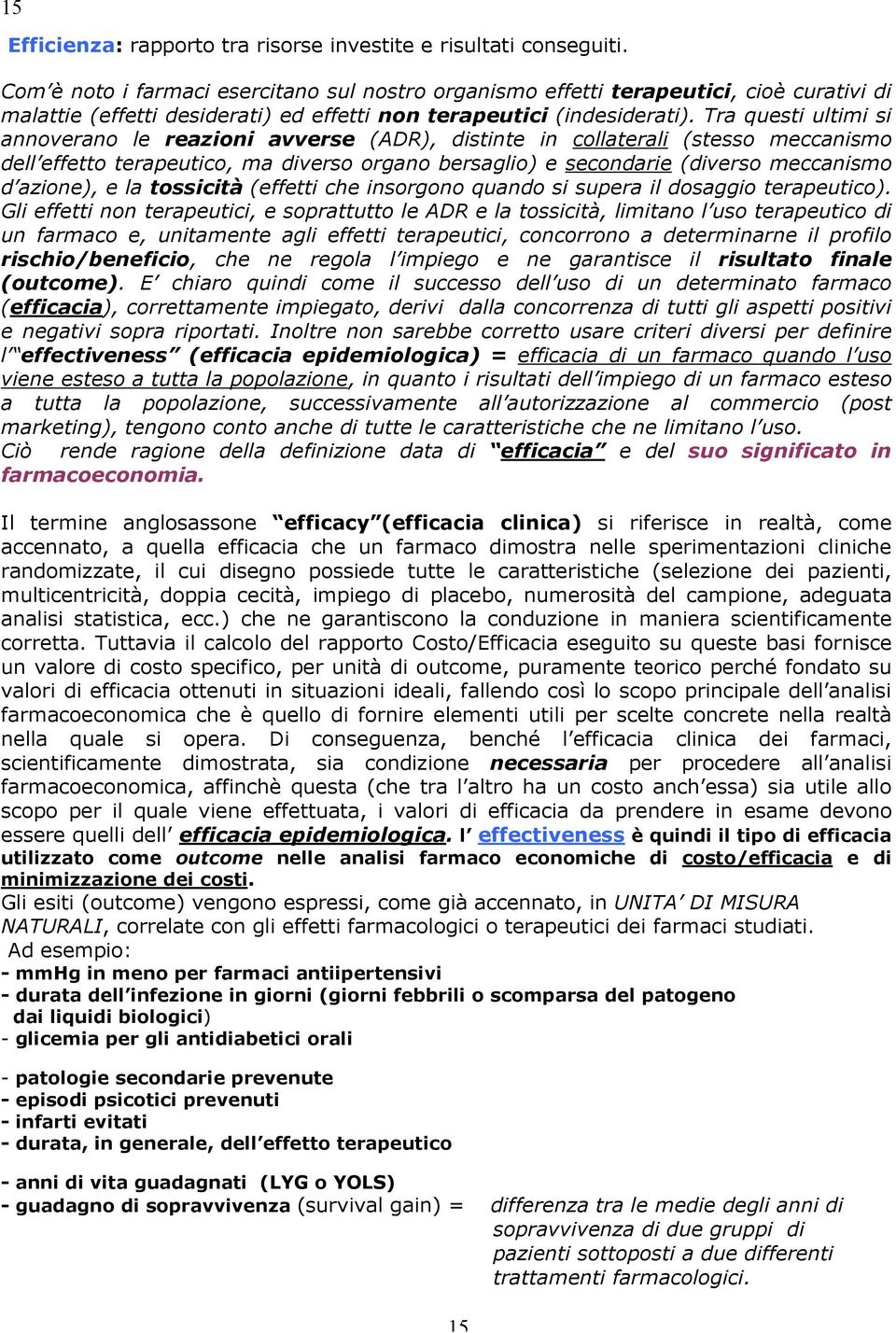 Tra questi ultimi si annoverano le reazioni avverse (ADR), distinte in collaterali (stesso meccanismo dell effetto terapeutico, ma diverso organo bersaglio) e secondarie (diverso meccanismo d