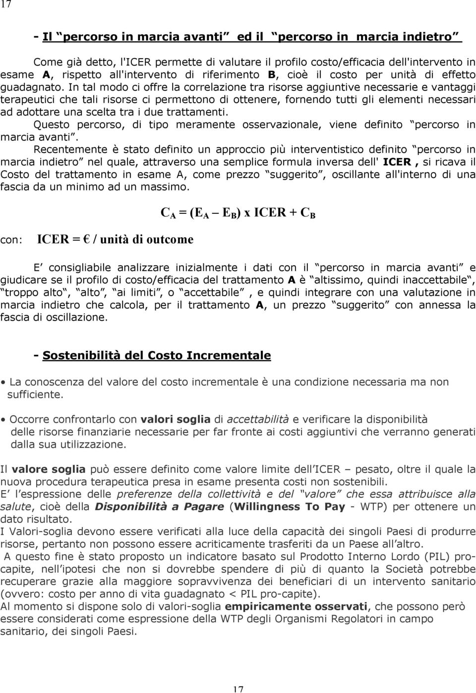 In tal modo ci offre la correlazione tra risorse aggiuntive necessarie e vantaggi terapeutici che tali risorse ci permettono di ottenere, fornendo tutti gli elementi necessari ad adottare una scelta