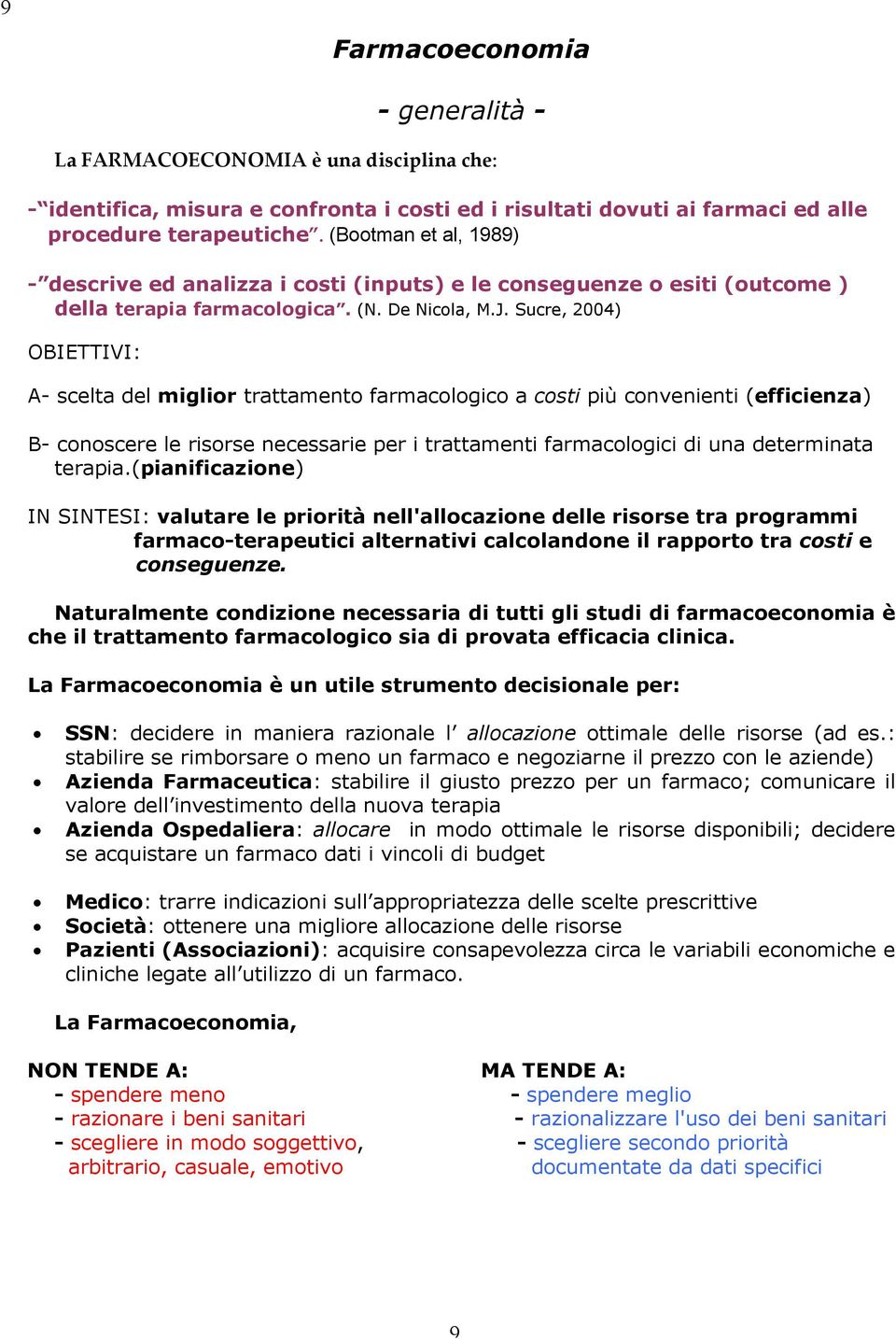 Sucre, 2004) OBIETTIVI: A- scelta del miglior trattamento farmacologico a costi più convenienti (efficienza) B- conoscere le risorse necessarie per i trattamenti farmacologici di una determinata