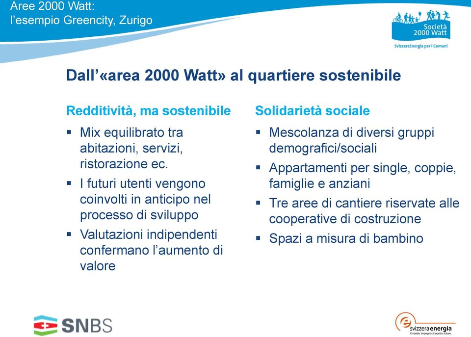 I futuri utenti vengono coinvolti in anticipo nel processo di sviluppo Valutazioni indipendenti confermano l aumento