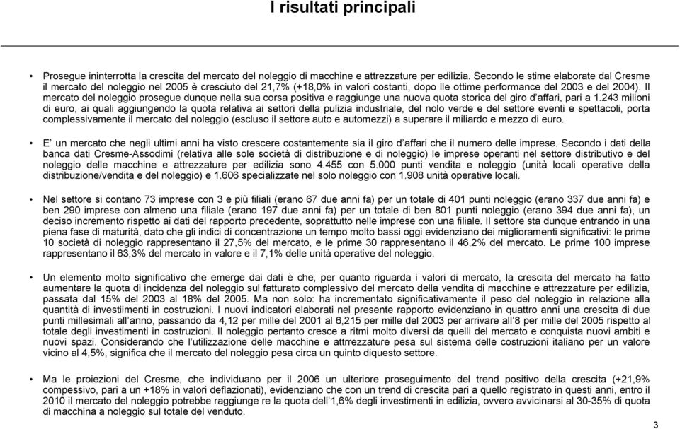 Il mercato del noleggio prosegue dunque nella sua corsa positiva e raggiunge una nuova quota storica del giro d affari, pari a 1.