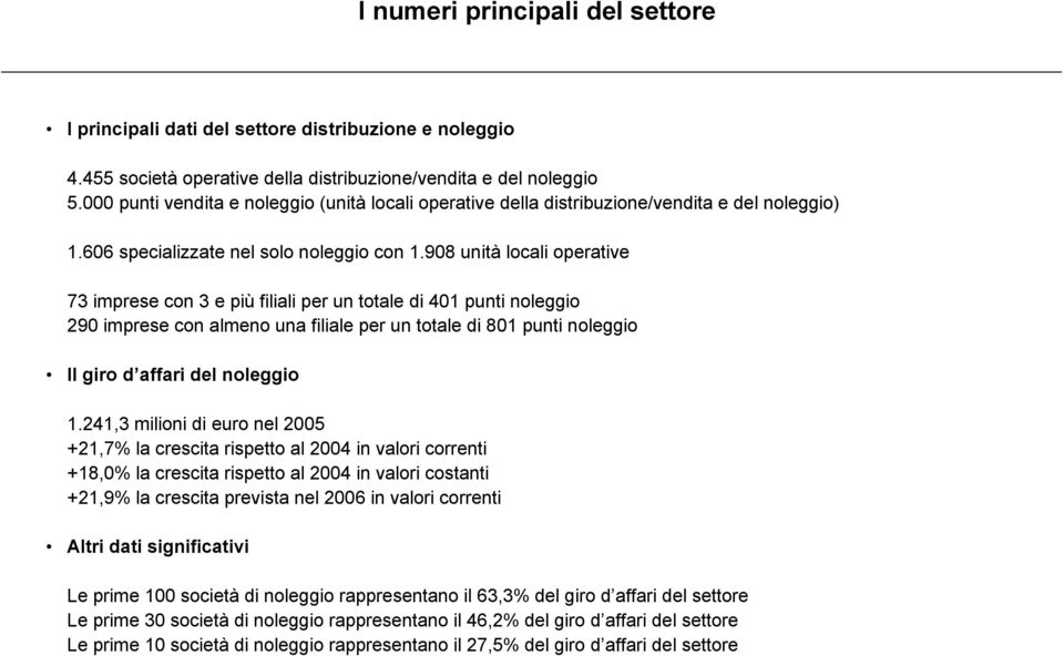 908 unità locali operative 73 imprese con 3 e più filiali per un totale di 401 punti noleggio 290 imprese con almeno una filiale per un totale di 801 punti noleggio Il giro d affari del noleggio 1.