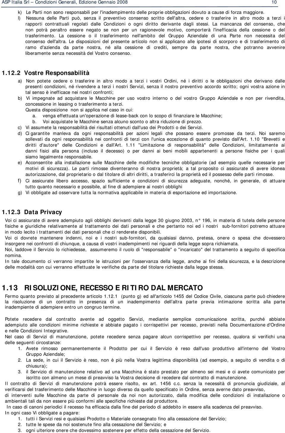 stessi. La mancanza del consenso, che non potrà peraltro essere negato se non per un ragionevole motivo, comporterà l'inefficacia della cessione o del trasferimento.