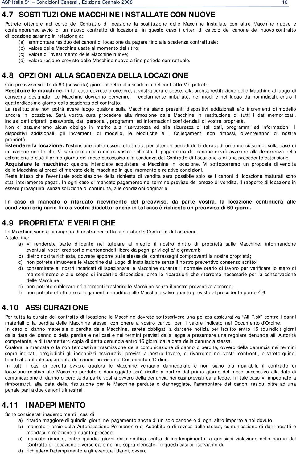 contratto di locazione; in questo caso i criteri di calcolo del canone del nuovo contratto di locazione saranno in relazione a: (a) ammontare residuo dei canoni di locazione da pagare fino alla