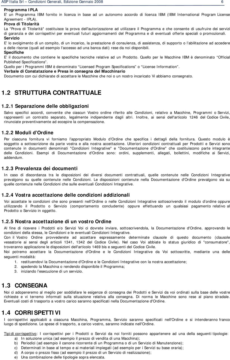 Prova di Titolarità La "Prova di Titolarità" costituisce la prova dell'autorizzazione ad utilizzare il Programma e che consente di usufruire dei servizi di garanzia e dei corrispettivi per eventuali