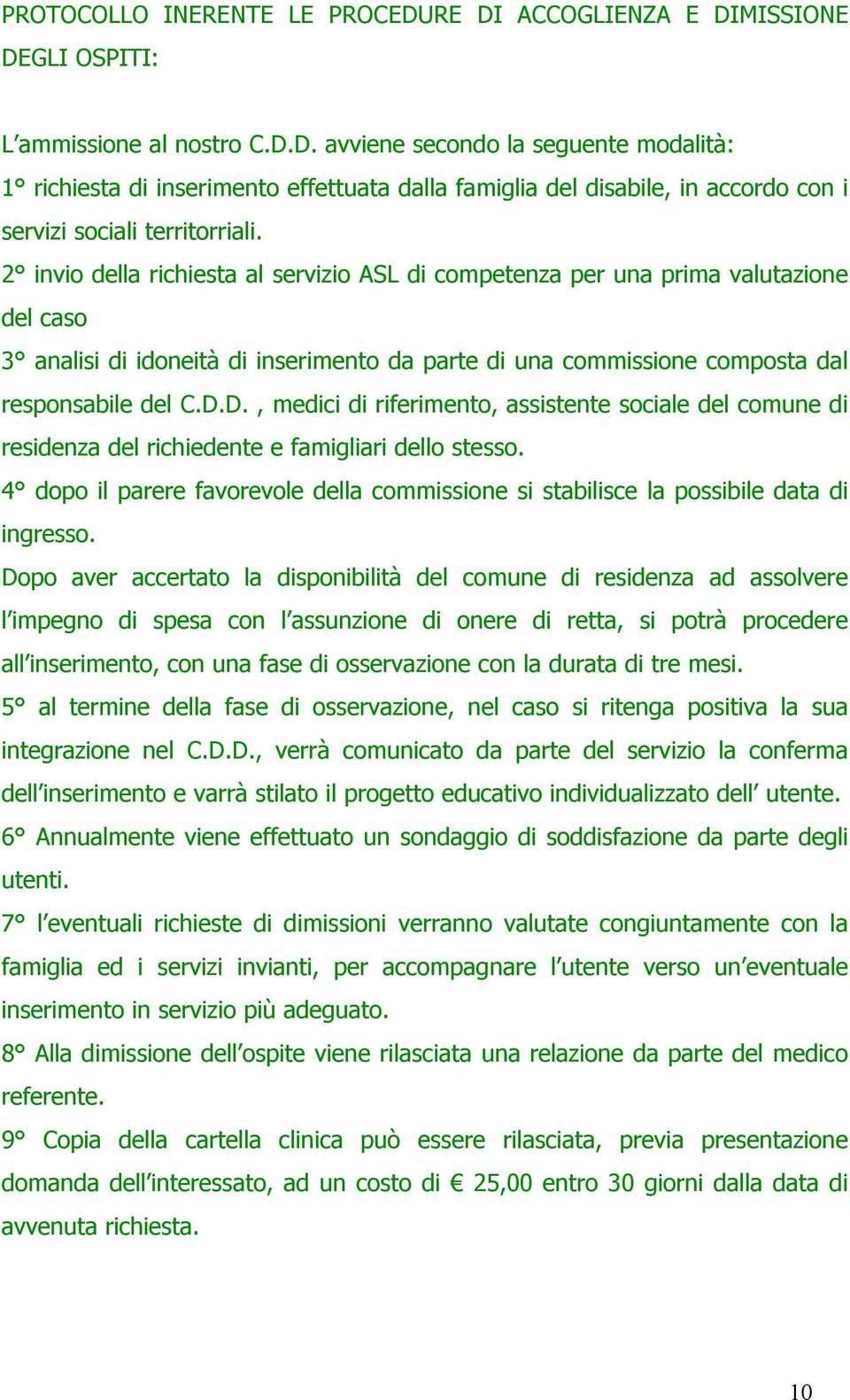 D., medici di riferimento, assistente sociale del comune di residenza del richiedente e famigliari dello stesso.