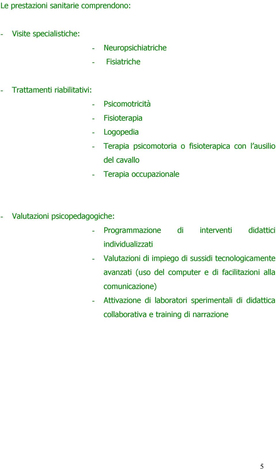 Valutazioni psicopedagogiche: - Programmazione di interventi didattici individualizzati - Valutazioni di impiego di sussidi tecnologicamente