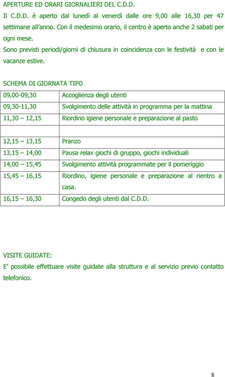 SCHEMA DI GIORNATA TIPO 09,00-09,30 Accoglienza degli utenti 09,30-11,30 Svolgimento delle attività in programma per la mattina 11,30 12,15 Riordino igiene personale e preparazione al pasto 12,15