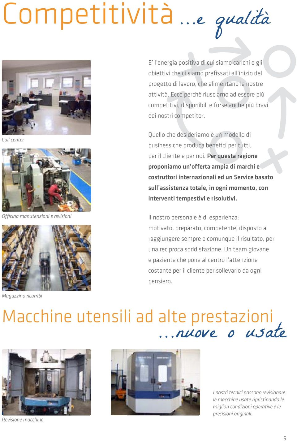 Call center Quello che desideriamo è un modello di business che produca benefici per tutti, per il cliente e per noi.