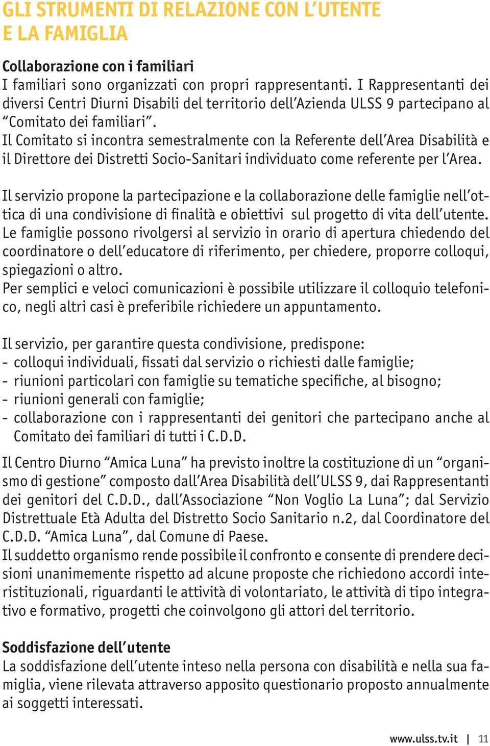 Il Comitato si incontra semestralmente con la Referente dell Area Disabilità e il Direttore dei Distretti Socio-Sanitari individuato come referente per l Area.