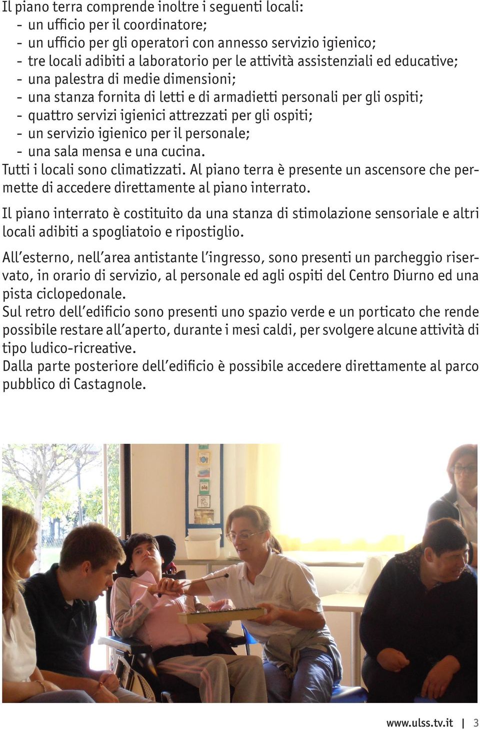 servizio igienico per il personale; - una sala mensa e una cucina. Tutti i locali sono climatizzati. Al piano terra è presente un ascensore che permette di accedere direttamente al piano interrato.