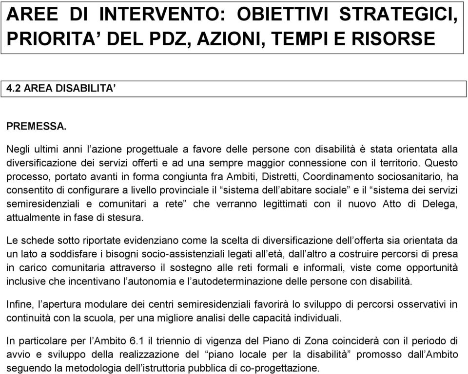 Questo processo, portato avanti in forma congiunta fra Ambiti, Distretti, Coordinamento sociosanitario, ha consentito di configurare a livello provinciale il sistema dell abitare sociale e il sistema