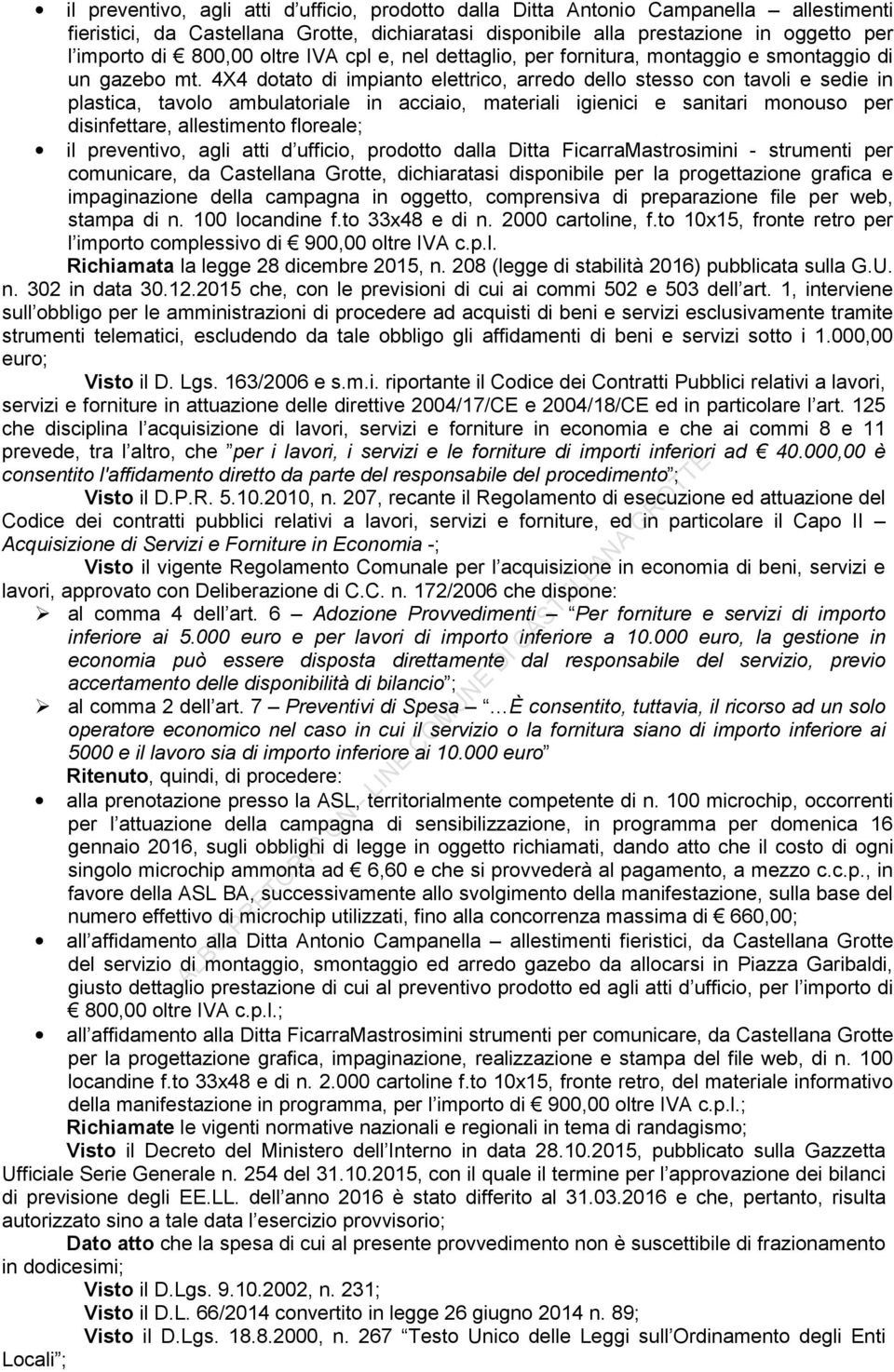 4X4 dotato di impianto elettrico, arredo dello stesso con tavoli e sedie in plastica, tavolo ambulatoriale in acciaio, materiali igienici e sanitari monouso per disinfettare, allestimento floreale;