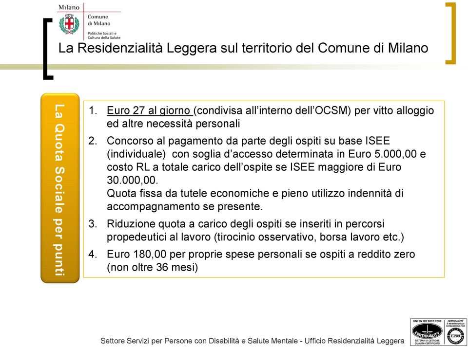 000,00 e costo RL a totale carico dell ospite se ISEE maggiore di Euro 30.000,00. Quota fissa da tutele economiche e pieno utilizzo indennità di accompagnamento se presente.