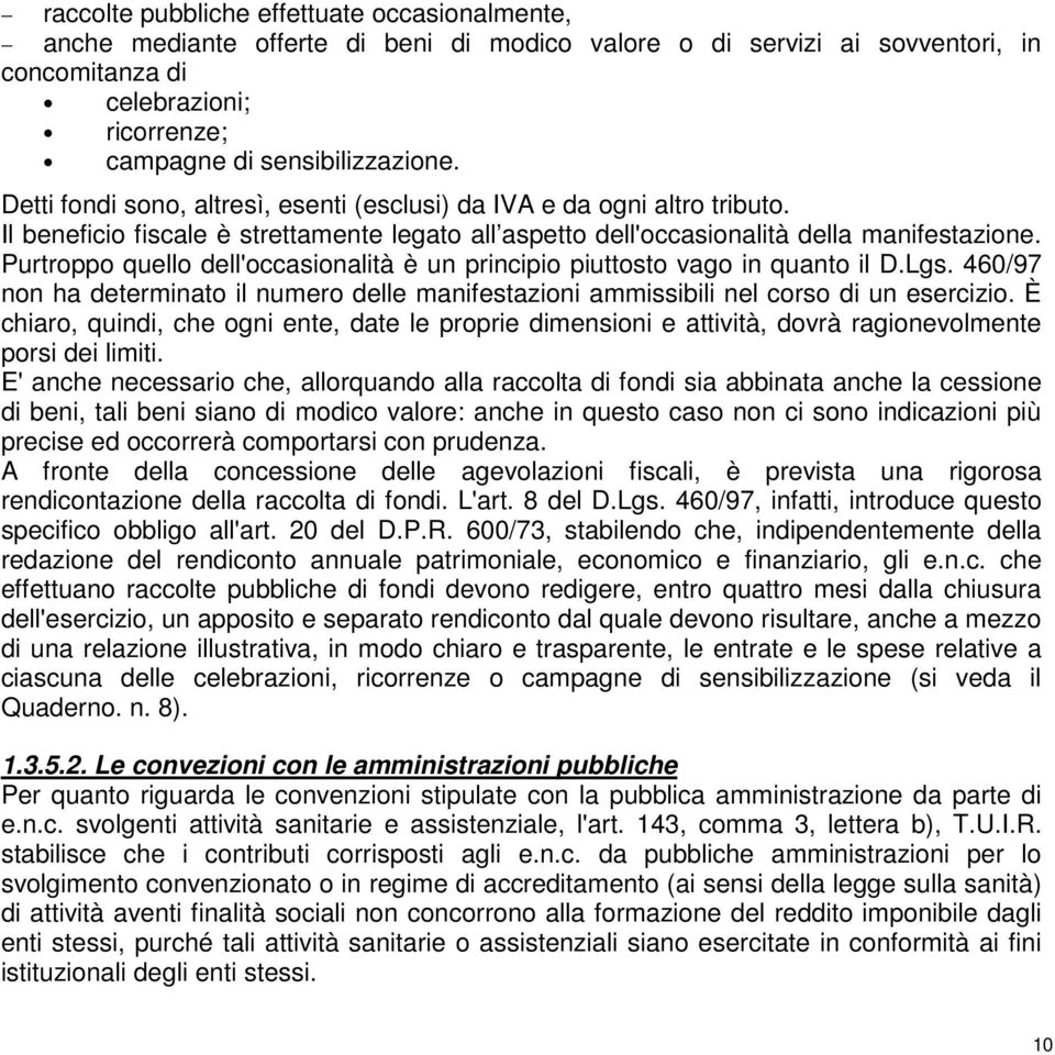 Purtroppo quello dell'occasionalità è un principio piuttosto vago in quanto il D.Lgs. 460/97 non ha determinato il numero delle manifestazioni ammissibili nel corso di un esercizio.