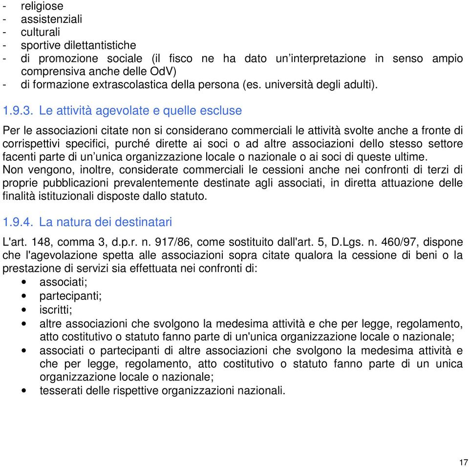 Le attività agevolate e quelle escluse Per le associazioni citate non si considerano commerciali le attività svolte anche a fronte di corrispettivi specifici, purché dirette ai soci o ad altre