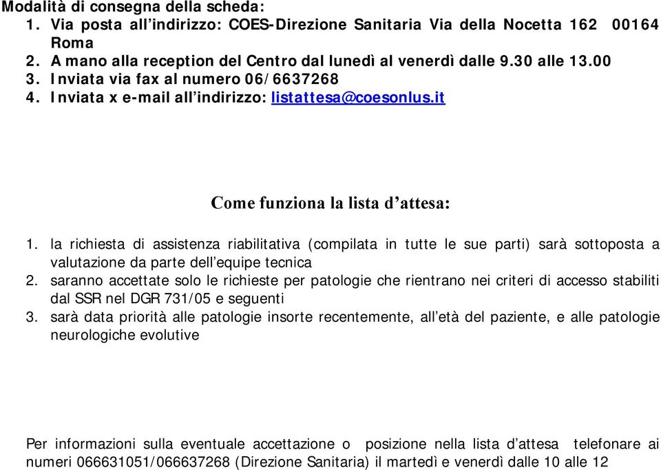 la richiesta di assistenza riabilitativa (compilata in tutte le sue parti) sarà sottoposta a valutazione da parte dell equipe tecnica 2.