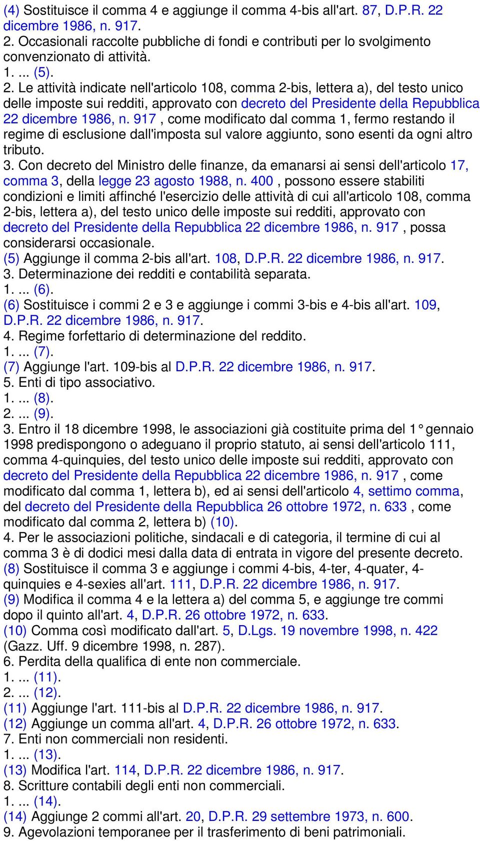 917, come modificato dal comma 1, fermo restando il regime di esclusione dall'imposta sul valore aggiunto, sono esenti da ogni altro tributo. 3.