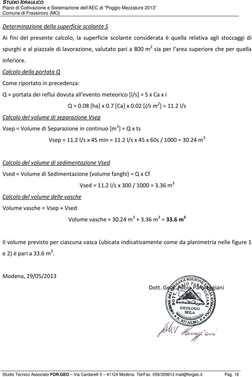 Calcolo della portata Q Come riportato in precedenza: Q = portata dei reflui dovuta all'evento meteorico [l/s] = S x Ca x i Calcolo del volume di separazione Vsep Q = 0.08 [ha] x 0.7 [Ca] x 0.