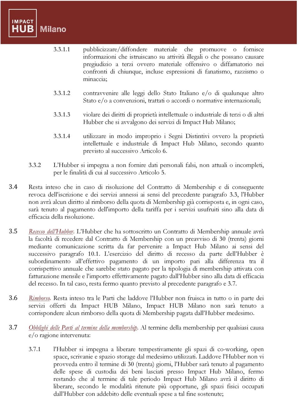 confronti di chiunque, incluse espressioni di fanatismo, razzismo o minaccia; 2 contravvenire alle leggi dello Stato Italiano e/o di qualunque altro Stato e/o a convenzioni, trattati o accordi o