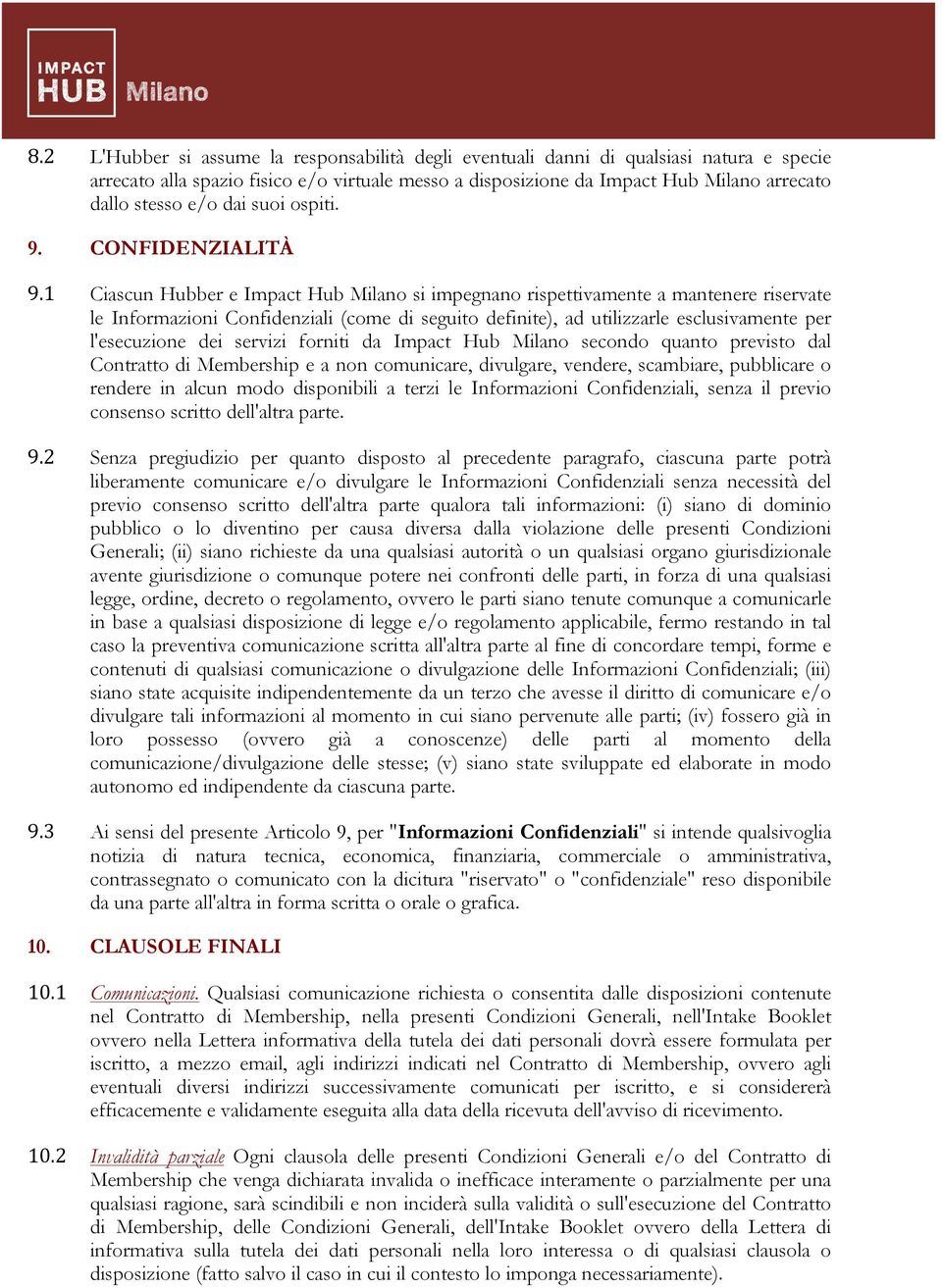 1 Ciascun Hubber e Impact Hub Milano si impegnano rispettivamente a mantenere riservate le Informazioni Confidenziali (come di seguito definite), ad utilizzarle esclusivamente per l'esecuzione dei