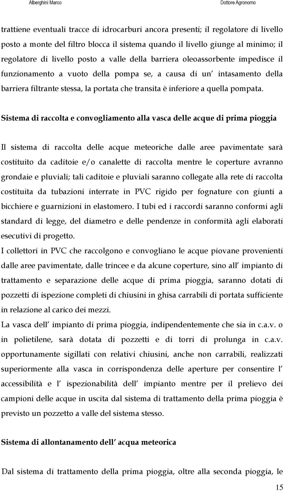 Sistema di raccolta e convogliamento alla vasca delle acque di prima pioggia Il sistema di raccolta delle acque meteoriche dalle aree pavimentate sarà costituito da caditoie e/o canalette di raccolta