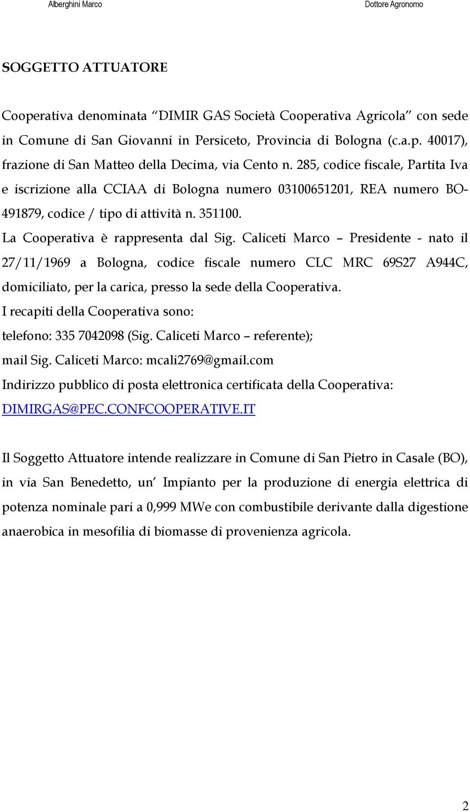 Caliceti Marco Presidente - nato il 27/11/1969 a Bologna, codice fiscale numero CLC MRC 69S27 A944C, domiciliato, per la carica, presso la sede della Cooperativa.