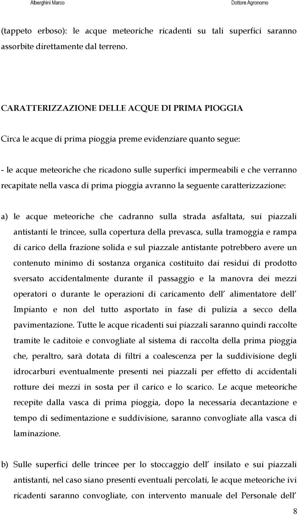 recapitate nella vasca di prima pioggia avranno la seguente caratterizzazione: a) le acque meteoriche che cadranno sulla strada asfaltata, sui piazzali antistanti le trincee, sulla copertura della