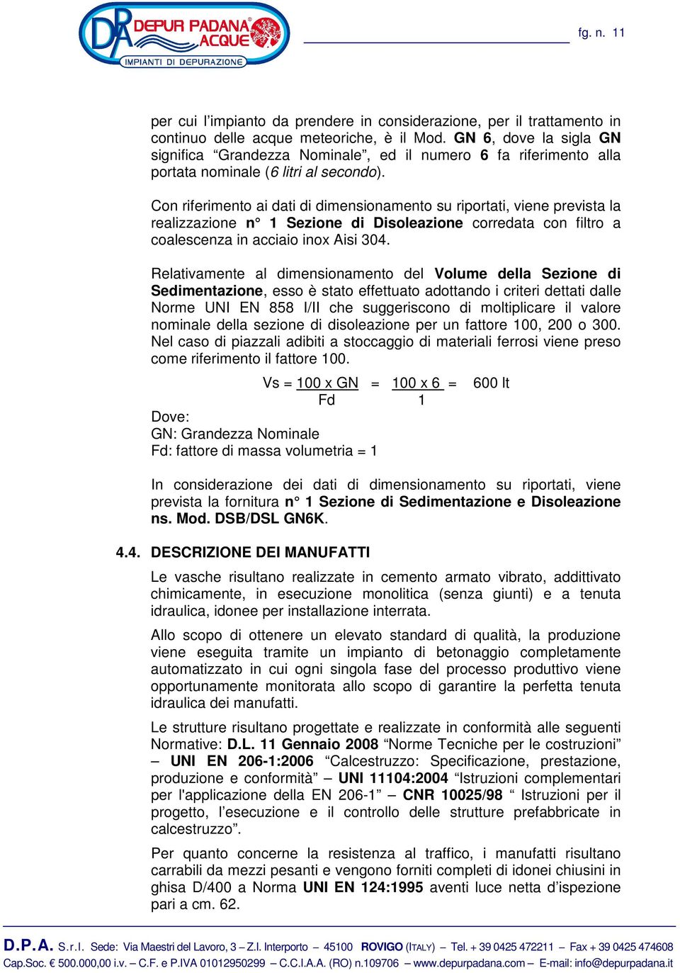 Con riferimento ai dati di dimensionamento su riportati, viene prevista la realizzazione n 1 Sezione di Disoleazione corredata con filtro a coalescenza in acciaio inox Aisi 304.