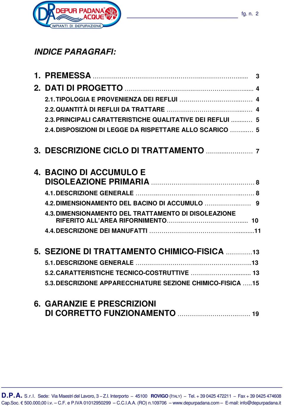 . 9 4.3. DIMENSIONAMENTO DEL TRATTAMENTO DI DISOLEAZIONE RIFERITO ALL AREA RIFORNIMENTO...... 10 4.4. DESCRIZIONE DEI MANUFATTI...11 5. SEZIONE DI TRATTAMENTO CHIMICO-FISICA. 13 5.1. DESCRIZIONE GENERALE.