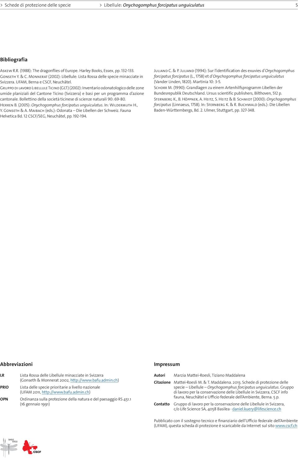 Gruppo di lavoro Libellule Ticino (GLT) (2002): Inventario odonatologico delle zone umide planiziali del Cantone Ticino (Svizzera) e basi per un programma d azione cantonale.