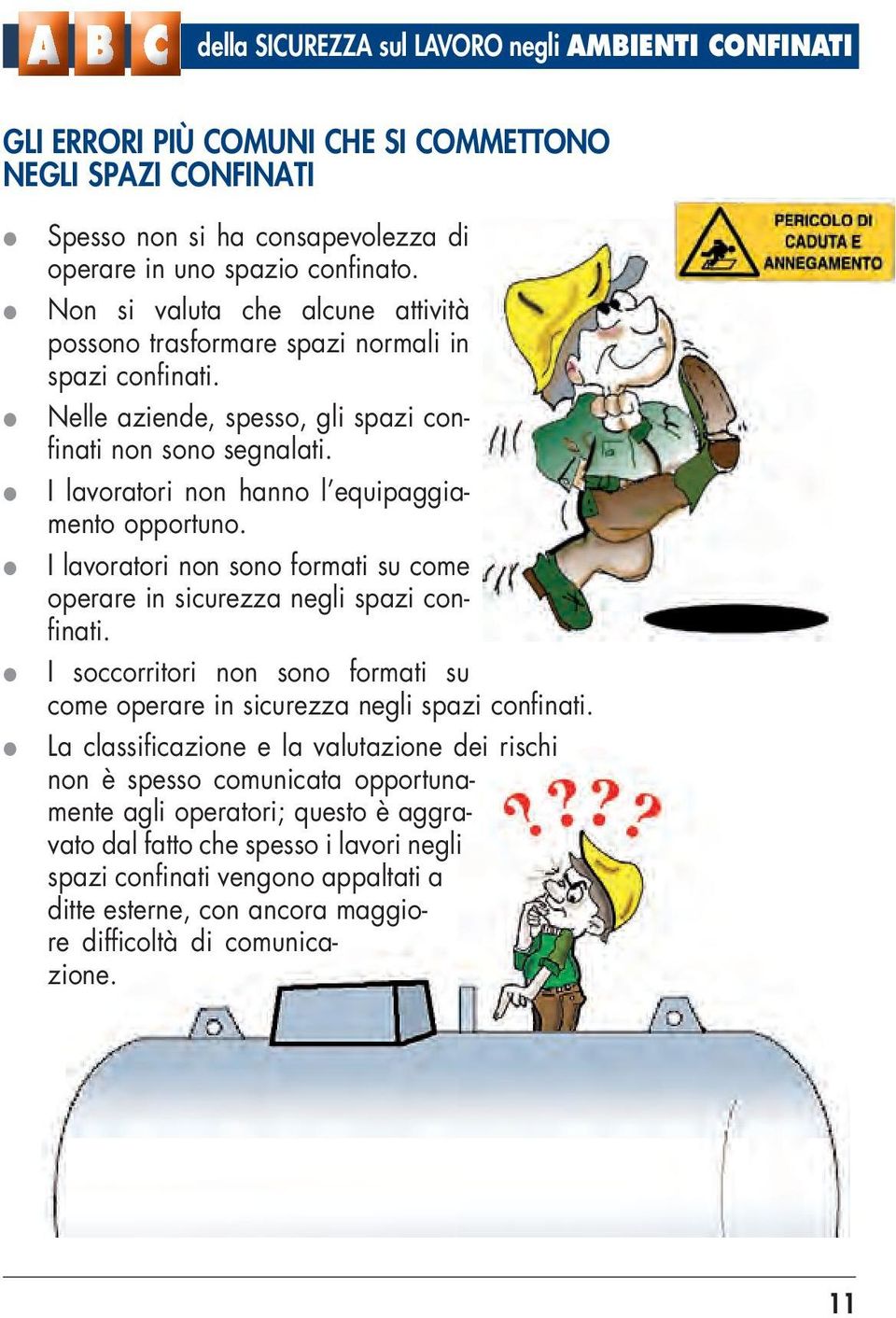 I lavoratori non hanno l equipaggiamento opportuno. I lavoratori non sono formati su come operare in sicurezza negli spazi confinati.