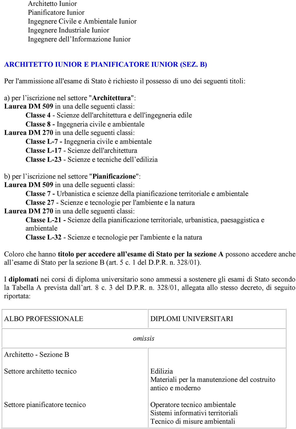 Classe 8 - Ingegneria civile e ambientale Classe L-7 - Ingegneria civile e ambientale Classe L-17 - Scienze dell'architettura Classe L-23 - Scienze e tecniche dell edilizia b) per l iscrizione nel